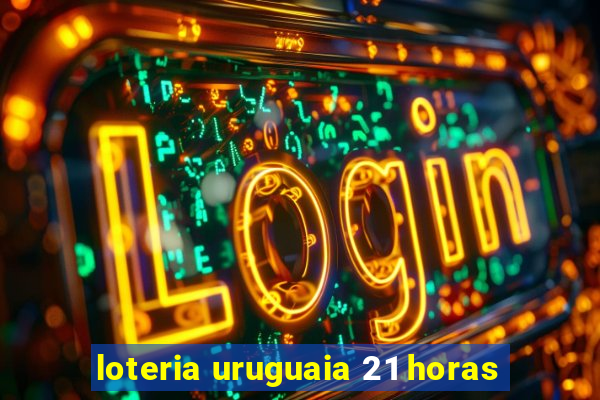 loteria uruguaia 21 horas